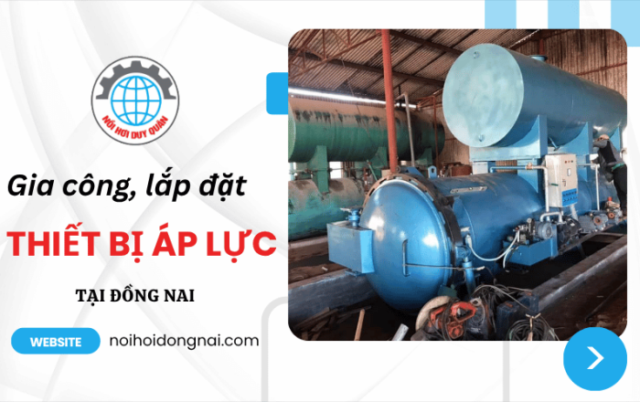 Gia công, lắp đặt thiết bị áp lực tại Đồng Nai uy tín, chất lượng cao